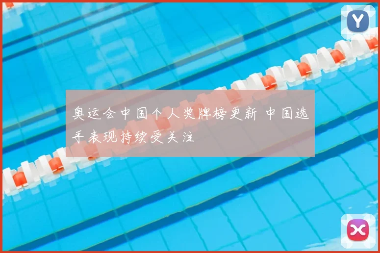 奥运会中国个人奖牌榜更新 中国选手表现持续受关注