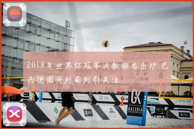 2018年世界杯冠军次数排名出炉 巴西德国并列前列引关注