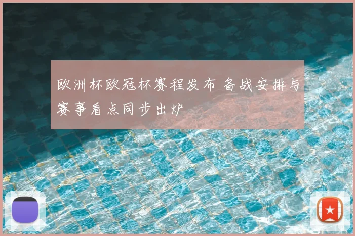欧洲杯欧冠杯赛程发布 备战安排与赛事看点同步出炉