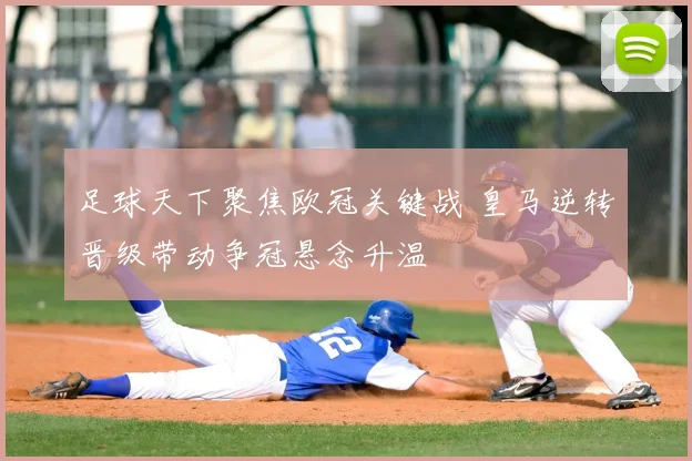 足球天下聚焦欧冠关键战 皇马逆转晋级带动争冠悬念升温