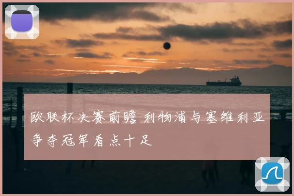 欧联杯决赛前瞻 利物浦与塞维利亚争夺冠军看点十足