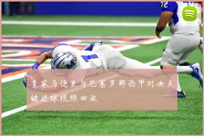 皇家马德里与巴塞罗那西甲对决关键进球视频回放